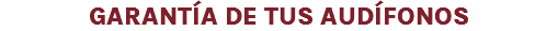 GARANTÍA DE TUS AUDÍFONOS